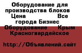 Оборудование для производства блоков › Цена ­ 3 588 969 - Все города Бизнес » Оборудование   . Крым,Красногвардейское